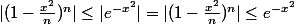 |(1-\frac{x^2}{n})^n }|\leq{|e^{-x^2}}| = |(1-\frac{x^2}{n})^n }|\leq{e^{-x^2}} 